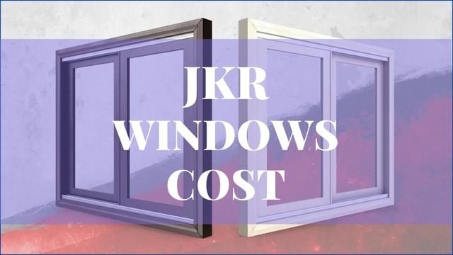 JKR Windows Cost